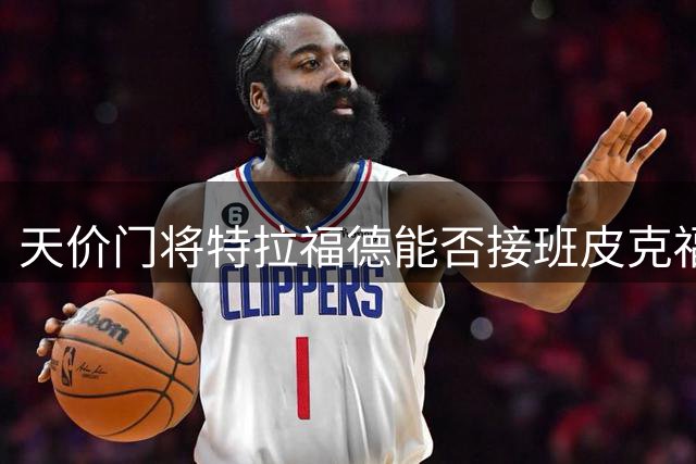天价门将特拉福德能否接班皮克福德？职业生涯前景引关注
