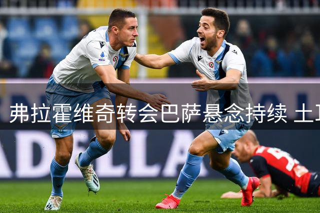 弗拉霍维奇转会巴萨悬念持续 土耳其豪门已打退堂鼓