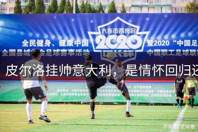 皮尔洛挂帅意大利，是情怀回归还是无奈之举？