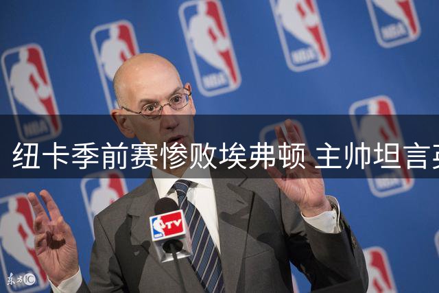 纽卡季前赛惨败埃弗顿 主帅坦言英超首轮备战受阻
