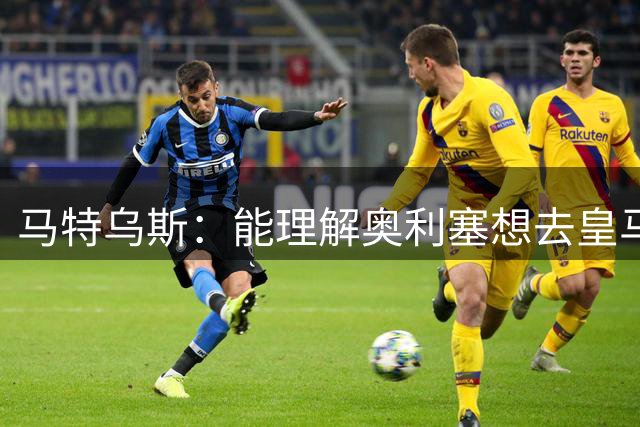 马特乌斯：能理解奥利塞想去皇马，但没听说拜仁想要卖他
