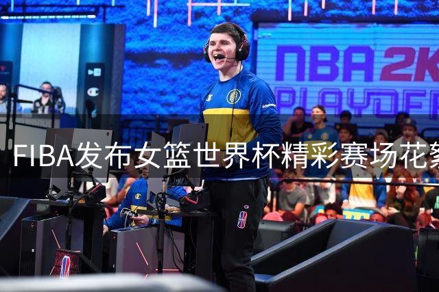FIBA发布女篮世界杯精彩赛场花絮